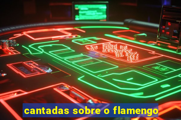 cantadas sobre o flamengo